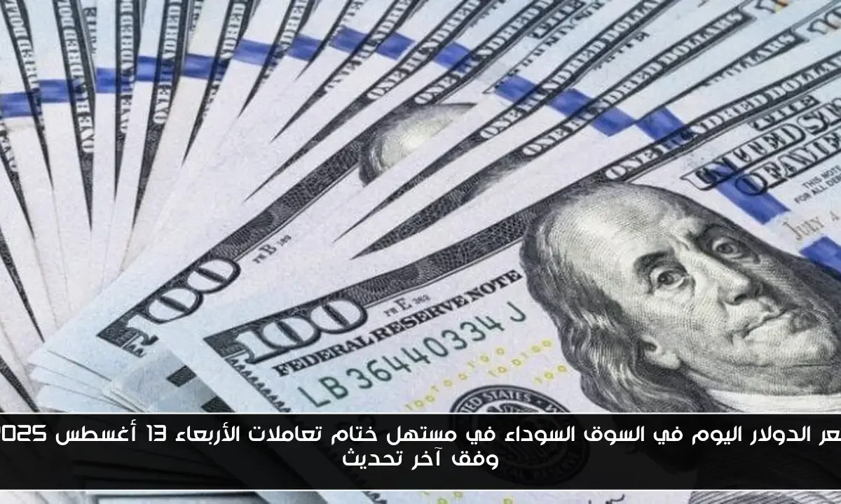 سعر الدولار اليوم في السوق السوداء في مستهل ختام تعاملات الأربعاء 13 أغسطس 2025 وفق آخر تحديث