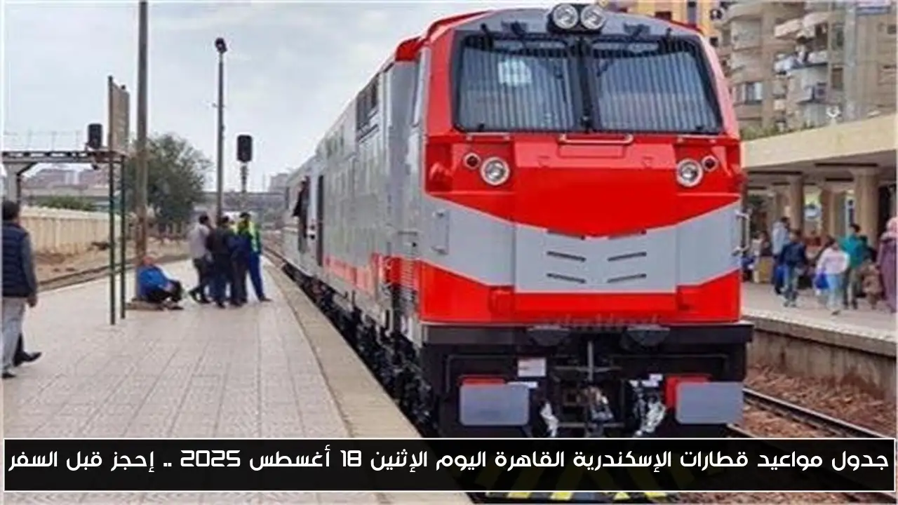 جدول مواعيد قطارات الإسكندرية القاهرة اليوم الإثنين 18 أغسطس 2025 .. إحجز قبل السفر