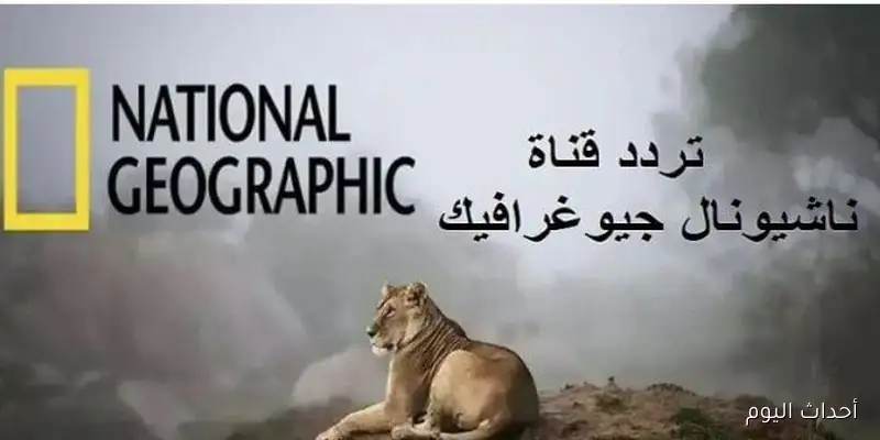 نزل الآن.. تردد قناة ناشيونال جيوغرافيك نايل سات 2025 والاقمار الصناعية المختلفة بجودة HD
