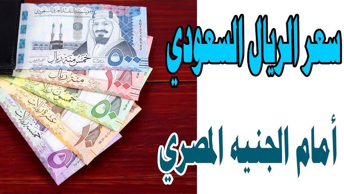 ارتفاع سعر الريال السعودي اليوم مقابل الجنية المصري في البنوك والسوق السوداء