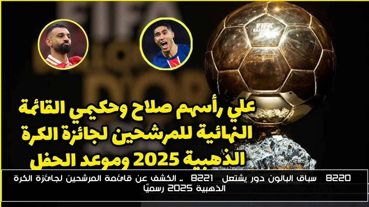 “سباق البالون دور يشتعل” .. الكشف عن قائمة المرشحين لجائزة الكرة الذهبية 2025 رسميًا