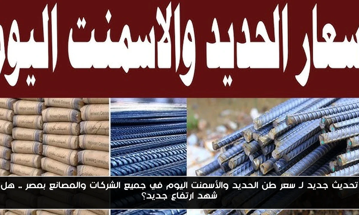 تحديث جديد لـ سعر طن الحديد والأسمنت اليوم في جميع الشركات والمصانع بمصر .. هل شهد ارتفاع جديد؟