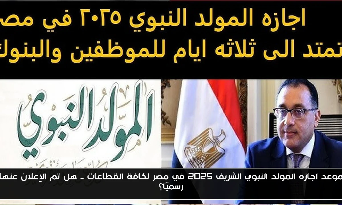 موعد اجازه المولد النبوي الشريف 2025 في مصر لكافة القطاعات .. هل تم الإعلان عنها رسميًا؟