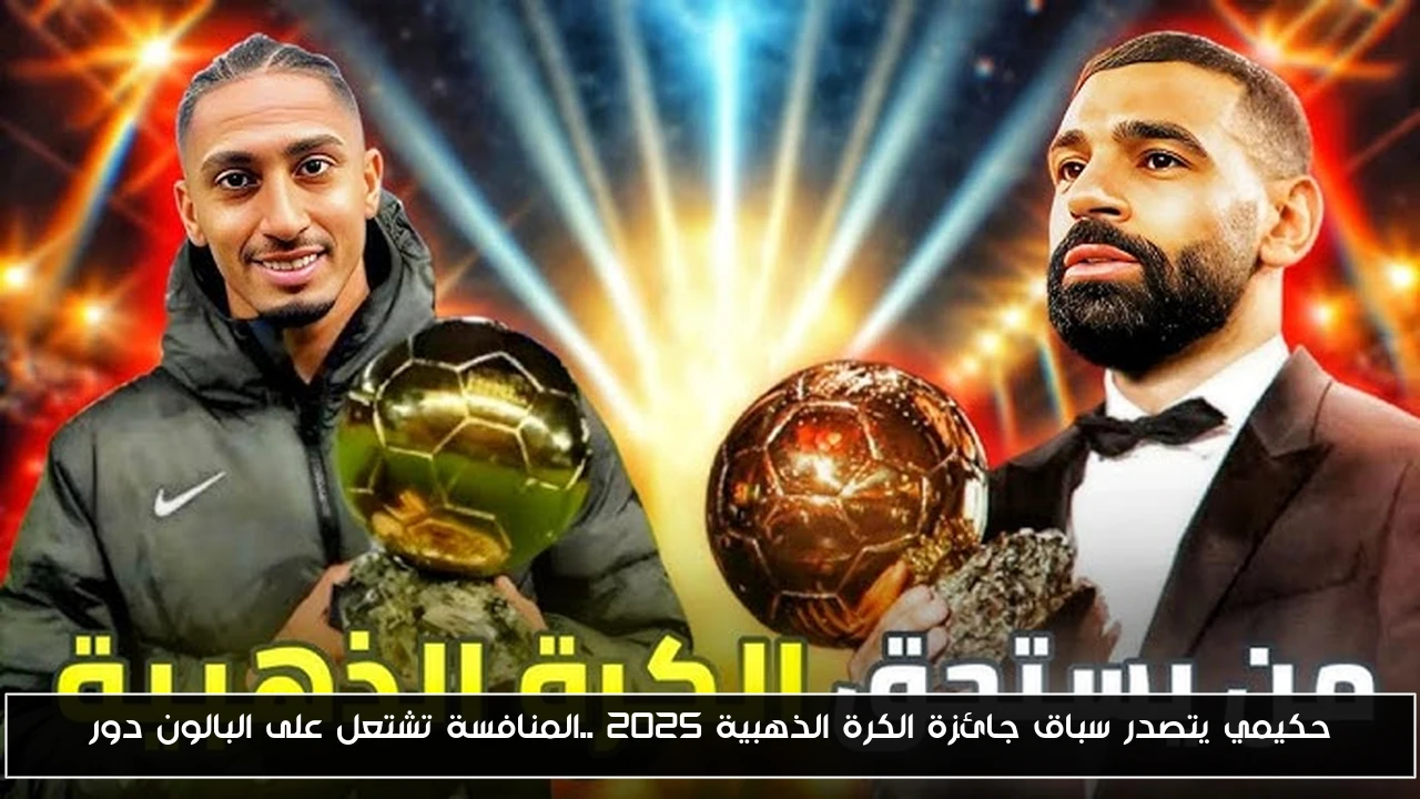 حكيمي يتصدر سباق جائزة الكرة الذهبية 2025 ..المنافسة تشتعل على البالون دور