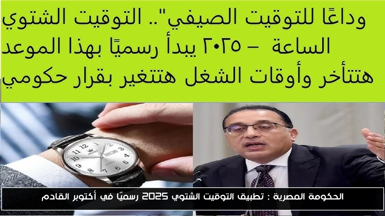 الحكومة المصرية : تطبيق التوقيت الشتوي 2025 رسميًا في أكتوبر القادم