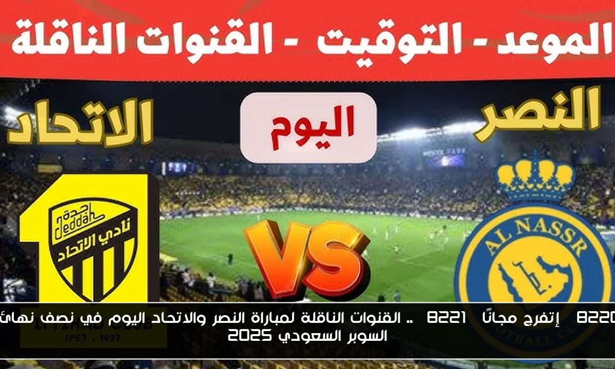 “إتفرج مجانًا” .. القنوات الناقلة لمباراة النصر والاتحاد اليوم في نصف نهائي السوبر السعودي 2025