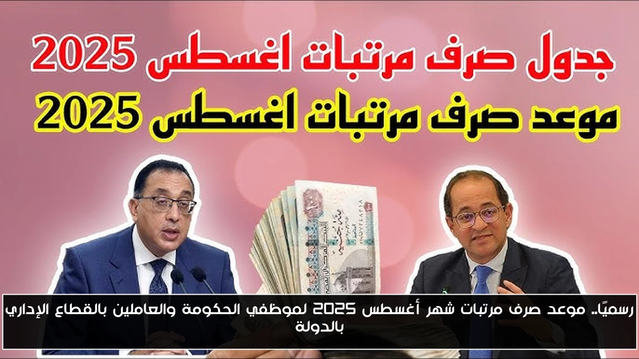 رسميًا.. موعد صرف مرتبات شهر أغسطس 2025 لموظفي الحكومة والعاملين بالقطاع الإداري بالدولة