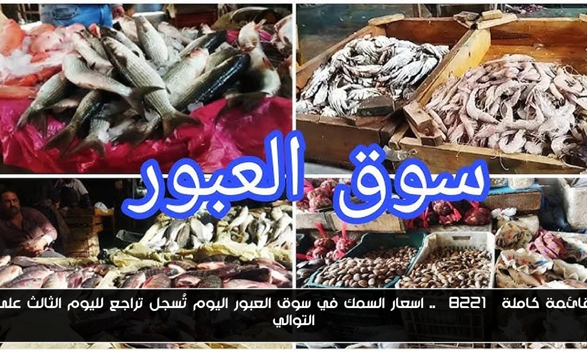 قائمة كاملة” .. اسعار السمك في سوق العبور اليوم تُسجل تراجع لليوم الثالث على التوالي