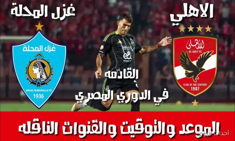 موعد مباراة الاهلي القادمة أمام غزل المحلة في الجولة الرابعة من دوري نايل والقنوات الناقلة