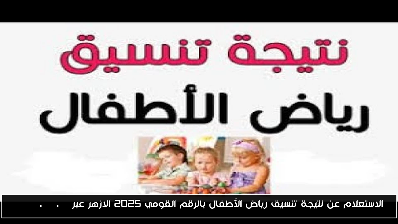 الاستعلام عن نتيجة تنسيق رياض الأطفال بالرقم القومي 2025 الازهر عبر azhar.gov.eg