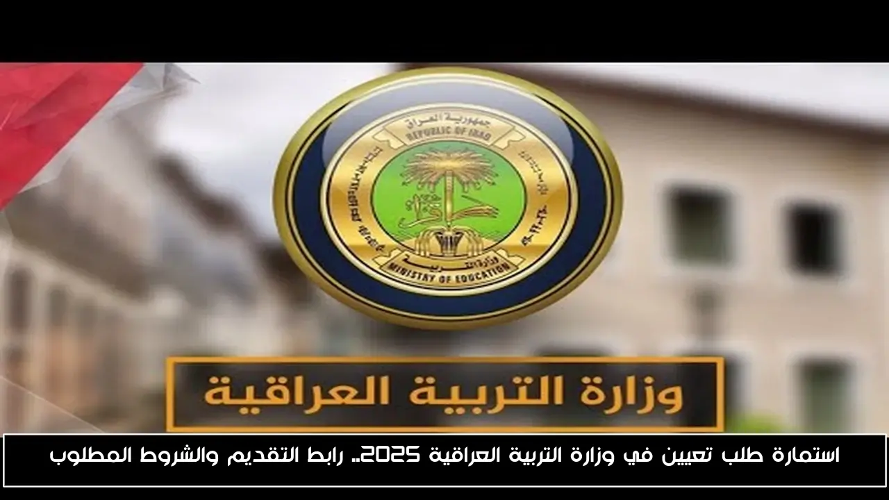 استمارة طلب تعيين في وزارة التربية العراقية 2025.. رابط التقديم والشروط المطلوب