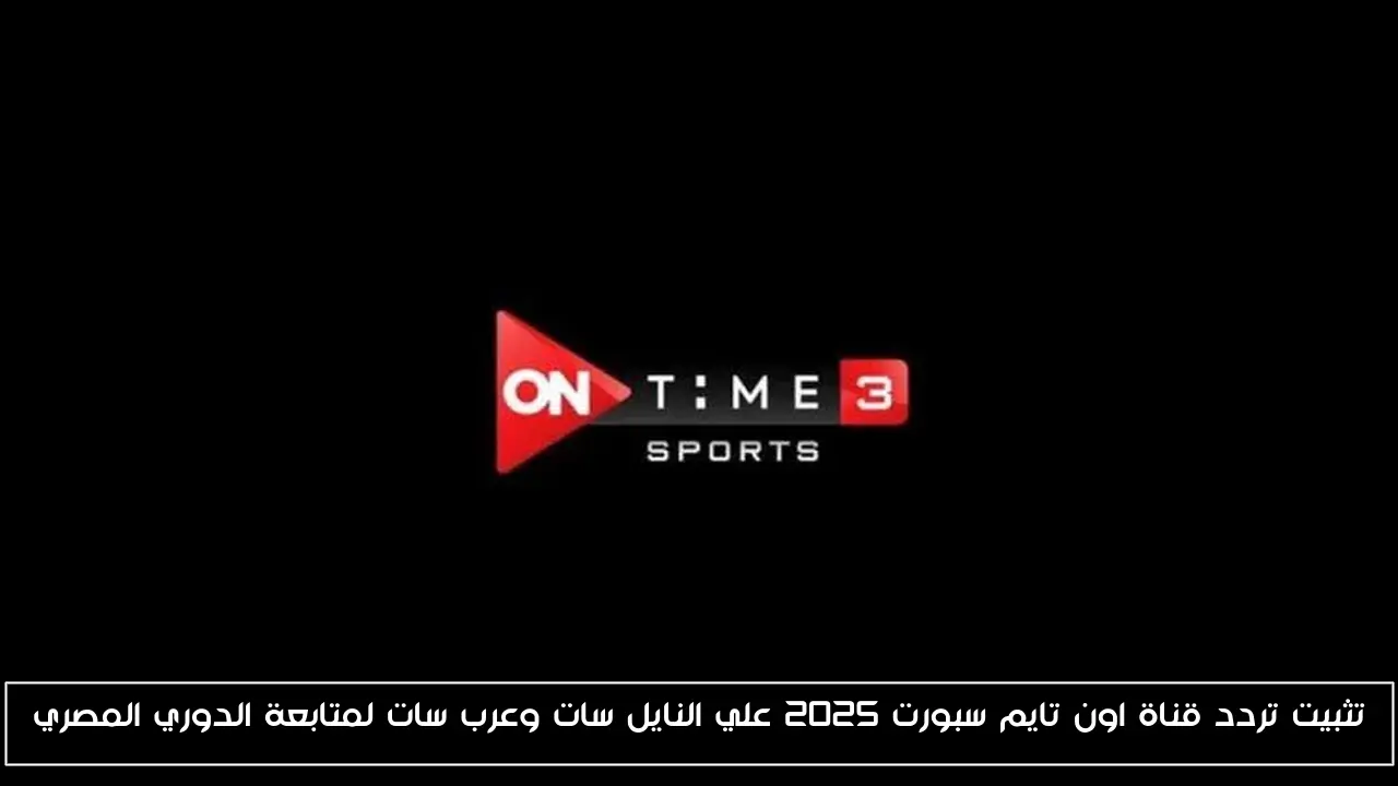 تثبيت تردد قناة اون تايم سبورت 2025 علي النايل سات وعرب سات لمتابعة الدوري المصري