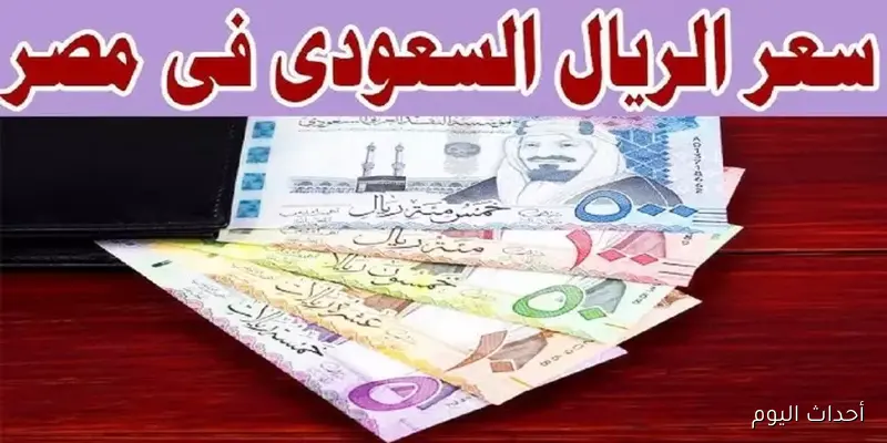 سعر الريال السعودي في السوق السوداء اليوم؟ ..مقابل الجنيه المصري باخر تحديثات