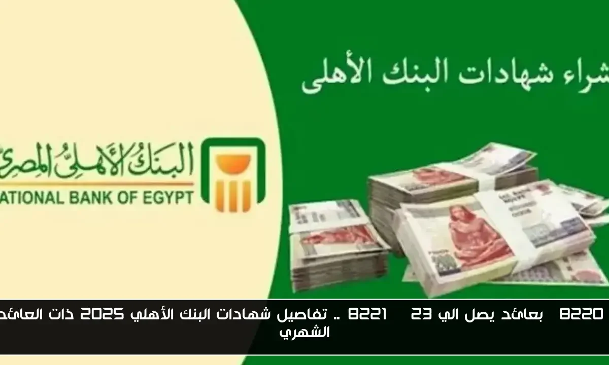 “بعائد يصل الي 23%”.. تفاصيل شهادات البنك الأهلي 2025 ذات العائد الشهري