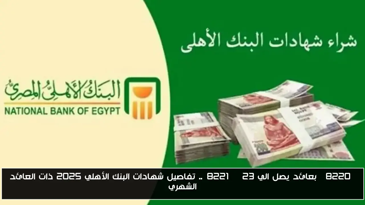 “بعائد يصل الي 23%”.. تفاصيل شهادات البنك الأهلي 2025 ذات العائد الشهري