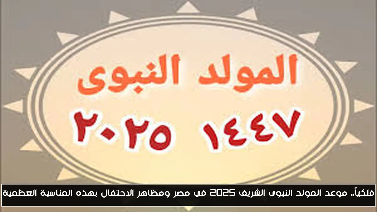فلكياً.. موعد المولد النبوى الشريف 2025 في مصر ومظاهر الاحتفال بهذه المناسبة العظمية