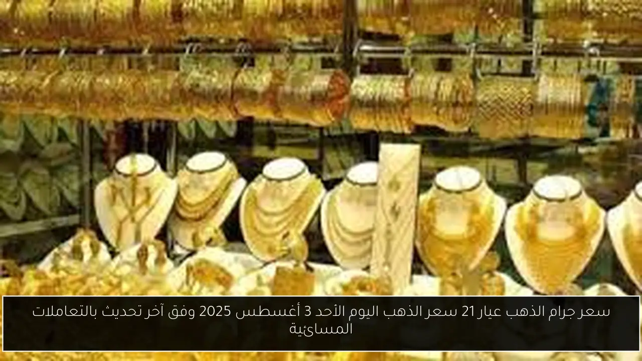 سعر جرام الذهب عيار 21 سعر الذهب اليوم