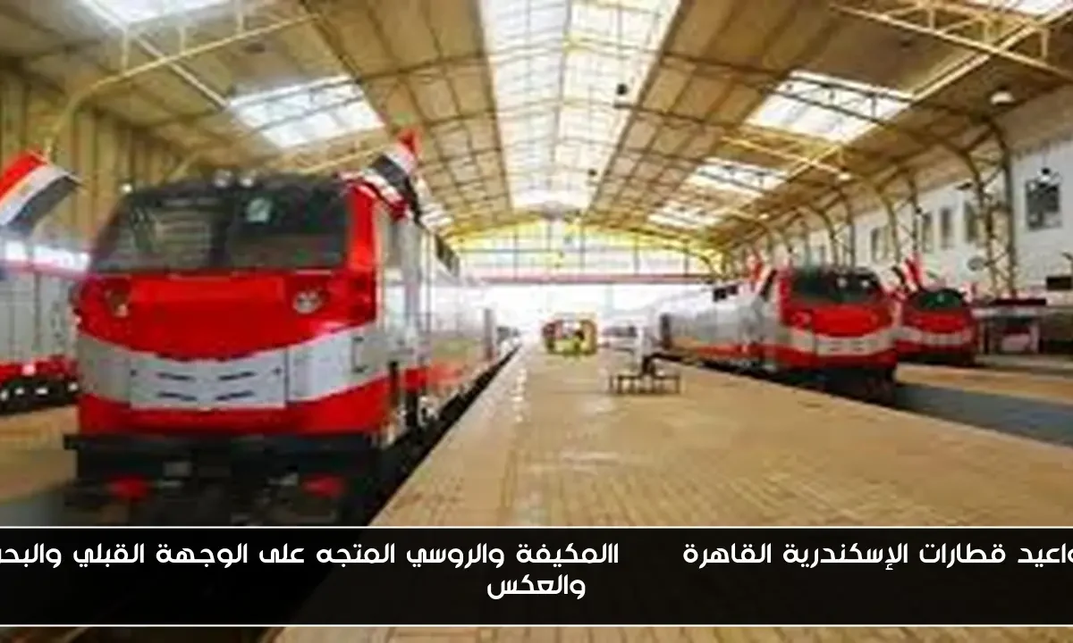 مواعيد قطارات الإسكندرية القاهرة vip االمكيفة والروسي المتجه على الوجهة القبلي والبحري والعكس