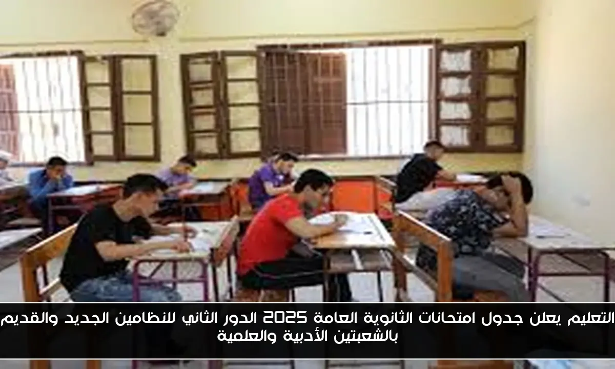 التعليم يعلن جدول امتحانات الثانوية العامة 2025 الدور الثاني للنظامين الجديد والقديم بالشعبتين الأدبية والعلمية