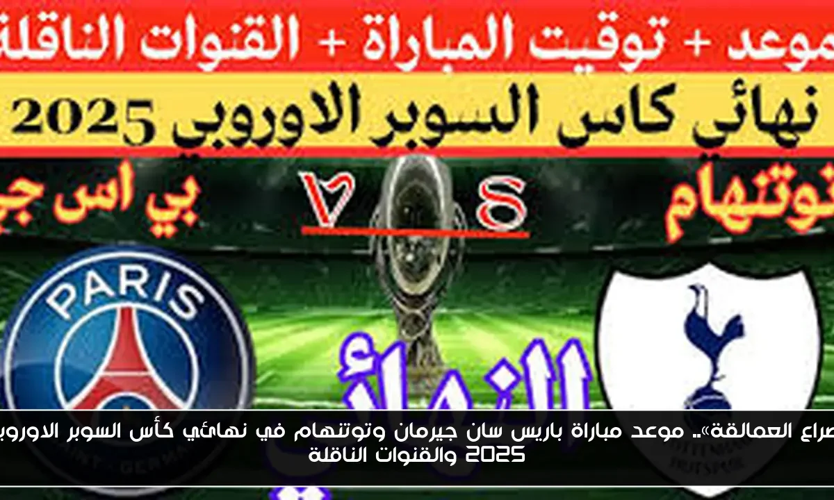 «صراع العمالقة».. موعد مباراة باريس سان جيرمان وتوتنهام في نهائي كأس السوبر الاوروبي 2025 والقنوات الناقلة