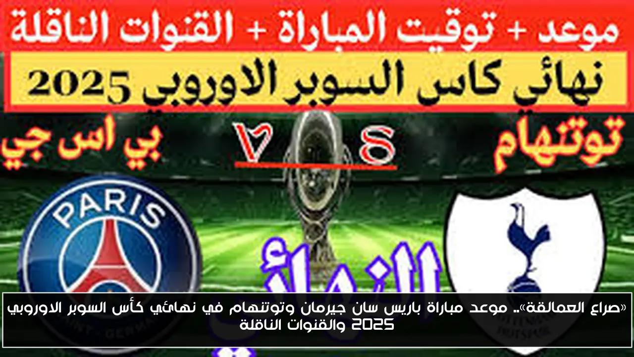 «صراع العمالقة».. موعد مباراة باريس سان جيرمان وتوتنهام في نهائي كأس السوبر الاوروبي 2025 والقنوات الناقلة