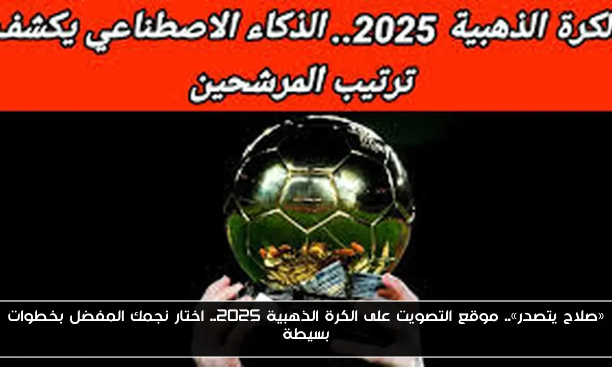 «صلاح يتصدر».. موقع التصويت على الكرة الذهبية 2025.. اختار نجمك المفضل بخطوات بسيطة