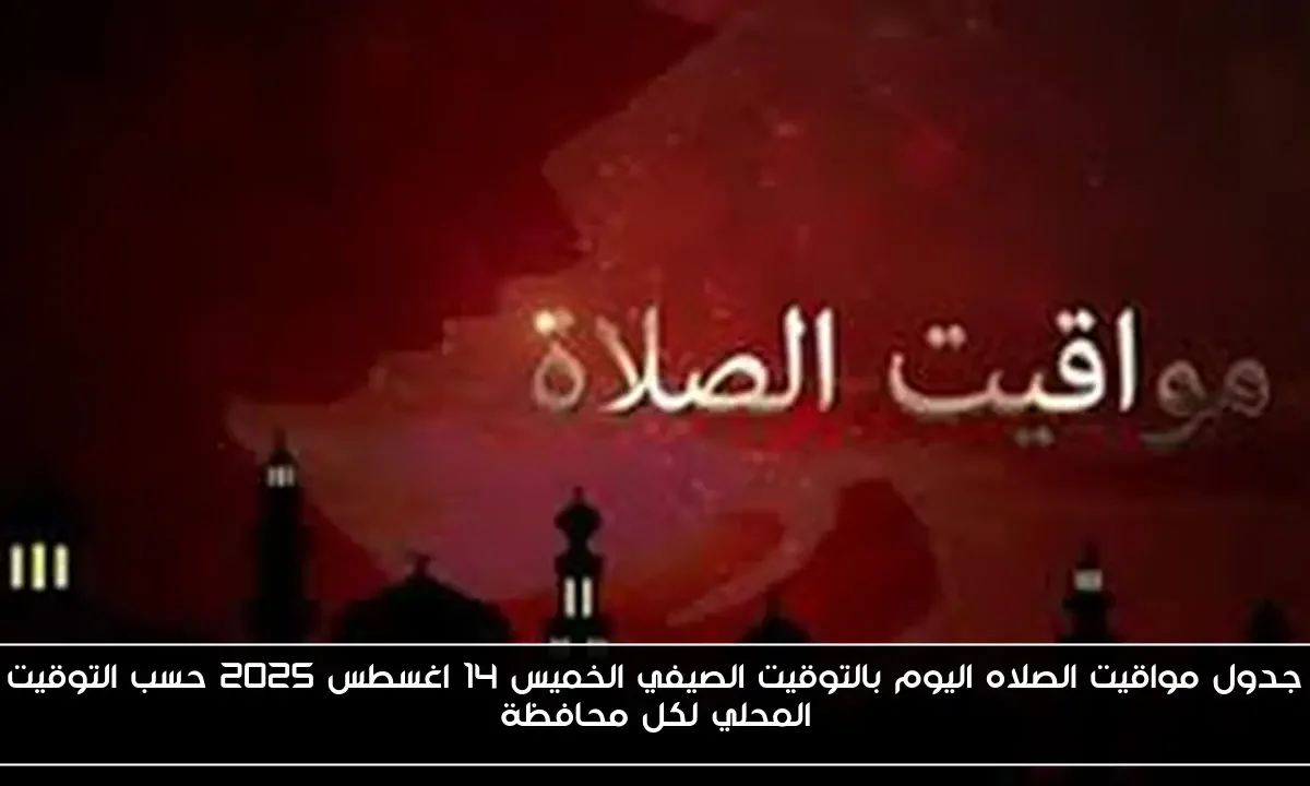 جدول مواقيت الصلاه اليوم بالتوقيت الصيفي الخميس 14 اغسطس 2025 حسب التوقيت المحلي لكل محافظة
