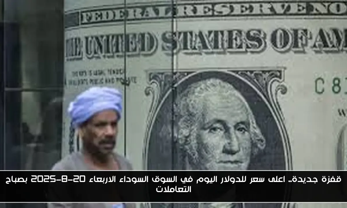 قفزة جديدة.. اعلى سعر للدولار اليوم في السوق السوداء الاربعاء 20-8-2025 بصباح التعاملات