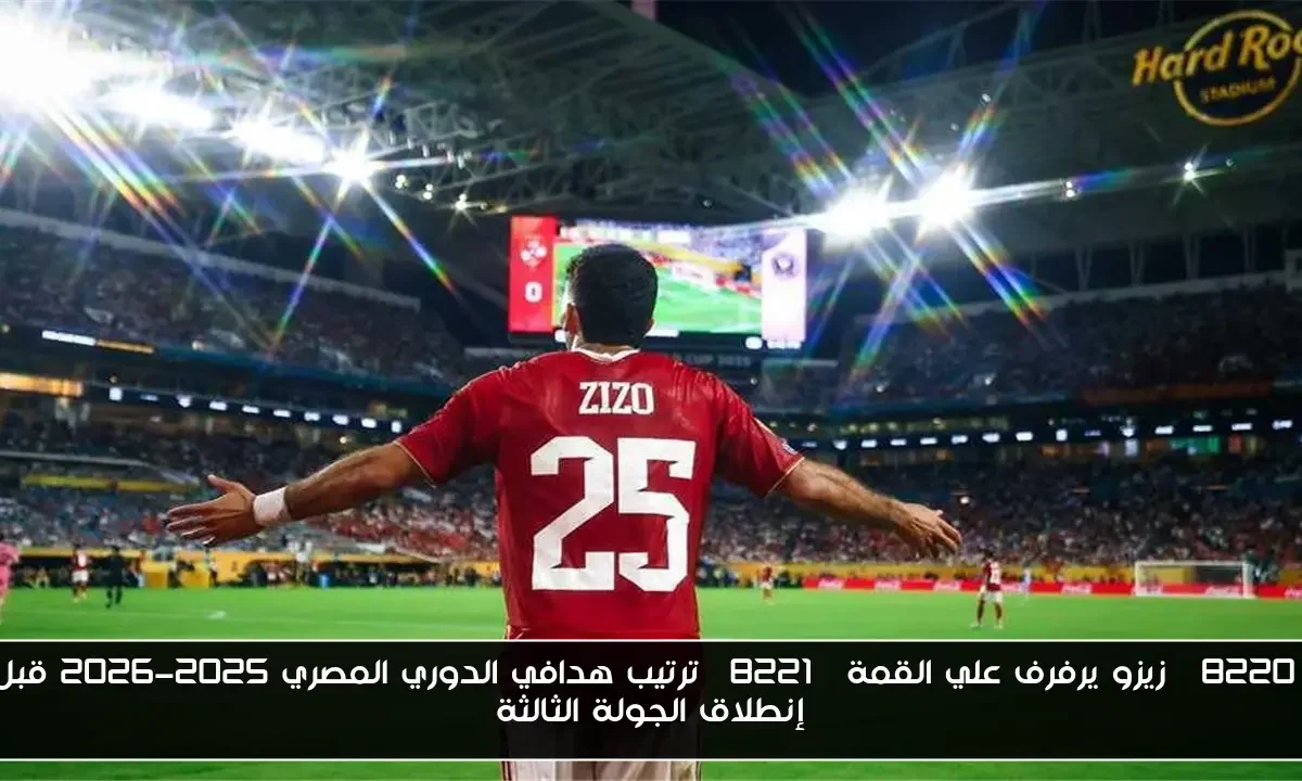 “زيزو يرفرف علي القمة” ترتيب هدافي الدوري المصري 2025-2026 قبل إنطلاق الجولة الثالثة