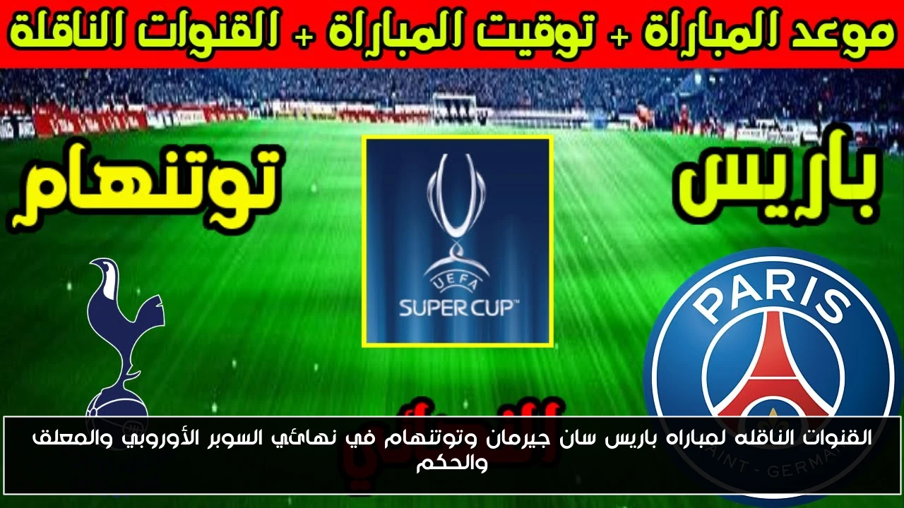 القنوات الناقله لمباراه باريس سان جيرمان وتوتنهام في نهائي السوبر الأوروبي والمعلق والحكم