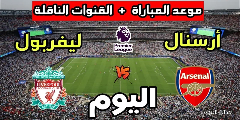 موعد مباراه ليفربول وارسنال اليوم في الدوري الإنجليزي والقنوات الناقلة والمعلق وتشكيل الفريقين
