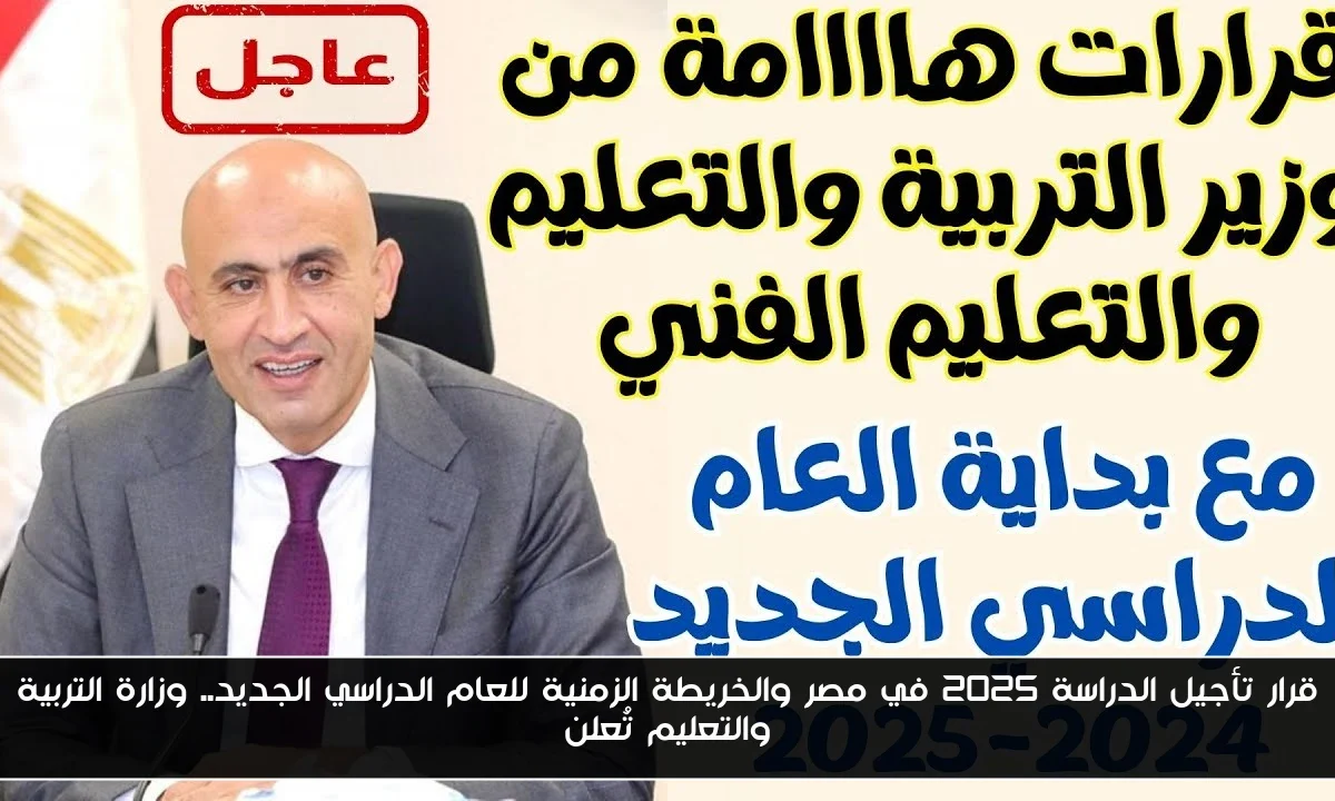 قرار تأجيل الدراسة 2025 في مصر والخريطة الزمنية للعام الدراسي الجديد.. وزارة التربية والتعليم تُعلن
