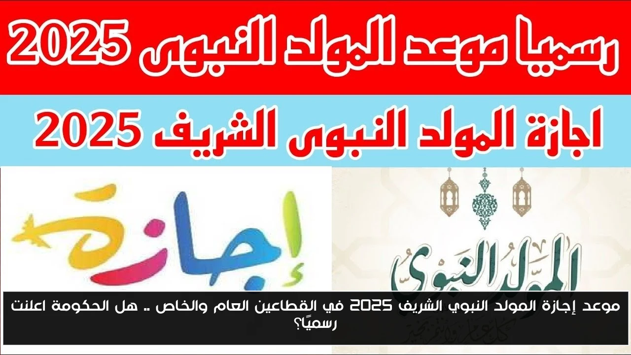 موعد إجازة المولد النبوي الشريف 2025 في القطاعين العام والخاص .. هل الحكومة اعلنت رسميًا؟