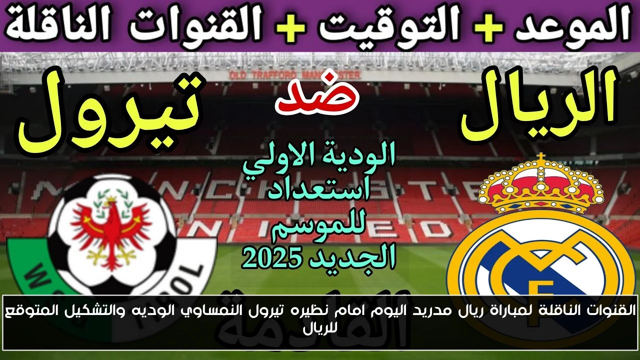 القنوات الناقلة لمباراة ريال مدريد اليوم امام نظيره تيرول النمساوي الوديه والتشكيل المتوقع للريال