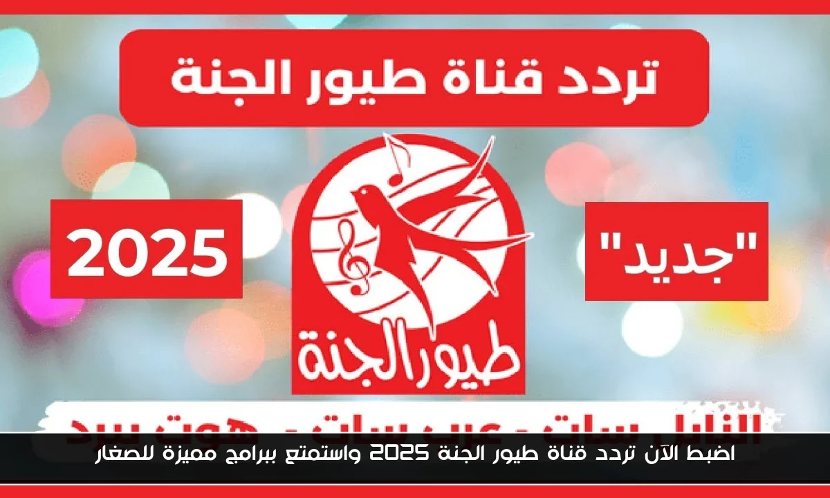 اضبط الآن تردد قناة طيور الجنة 2025 واستمتع ببرامج مميزة للصغار