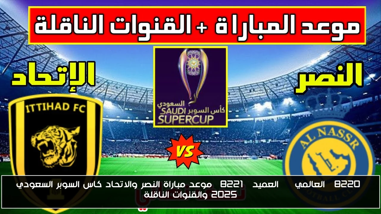 “العالمي vs العميد” موعد مباراة النصر والاتحاد كاس السوبر السعودي 2025 والقنوات الناقلة