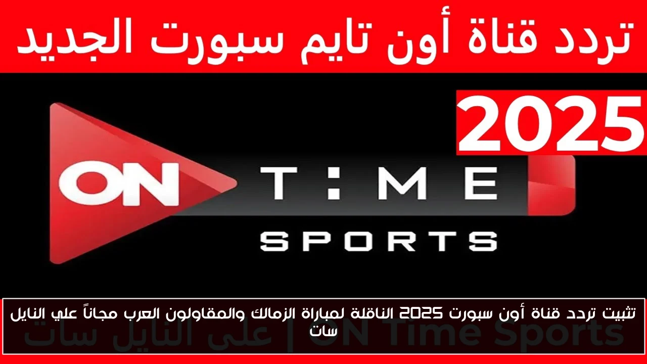 تثبيت تردد قناة أون سبورت 2025 الناقلة لمباراة الزمالك والمقاولون العرب مجاناً علي النايل سات