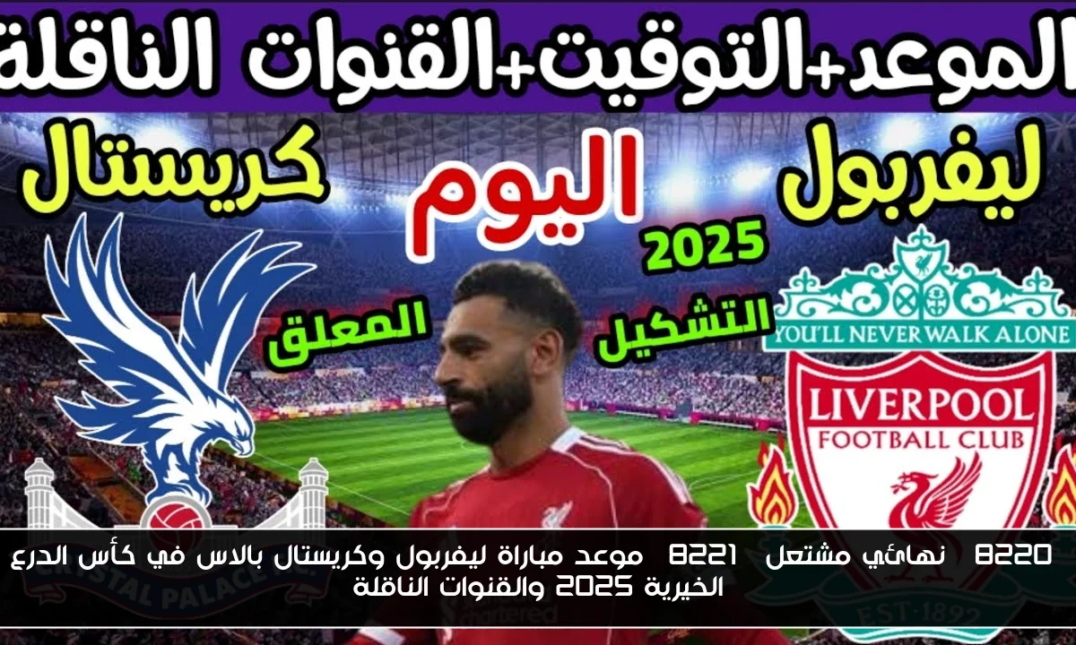 “نهائي مشتعل” موعد مباراة ليفربول وكريستال بالاس في كأس الدرع الخيرية 2025 والقنوات الناقلة
