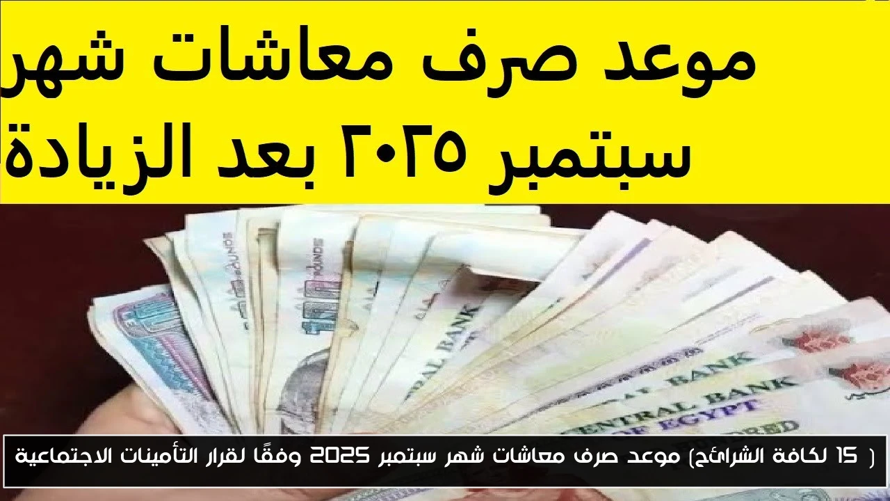(15% لكافة الشرائح) موعد صرف معاشات شهر سبتمبر 2025 وفقًا لقرار التأمينات الاجتماعية