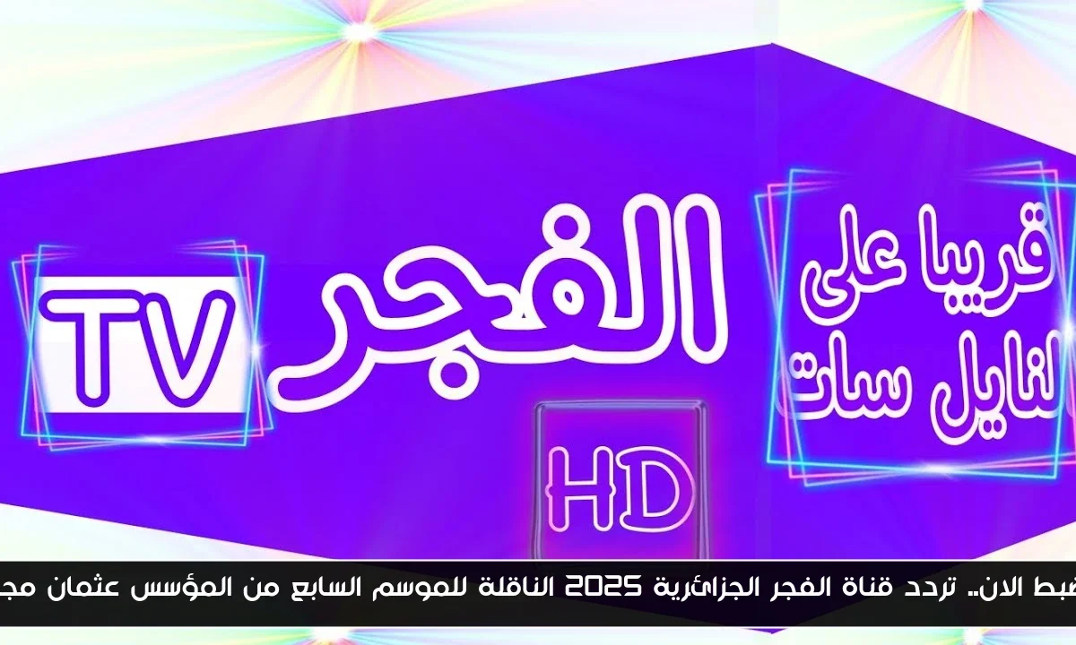 أضبط الان.. تردد قناة الفجر الجزائرية 2025 الناقلة للموسم السابع من المؤسس عثمان مجاناً