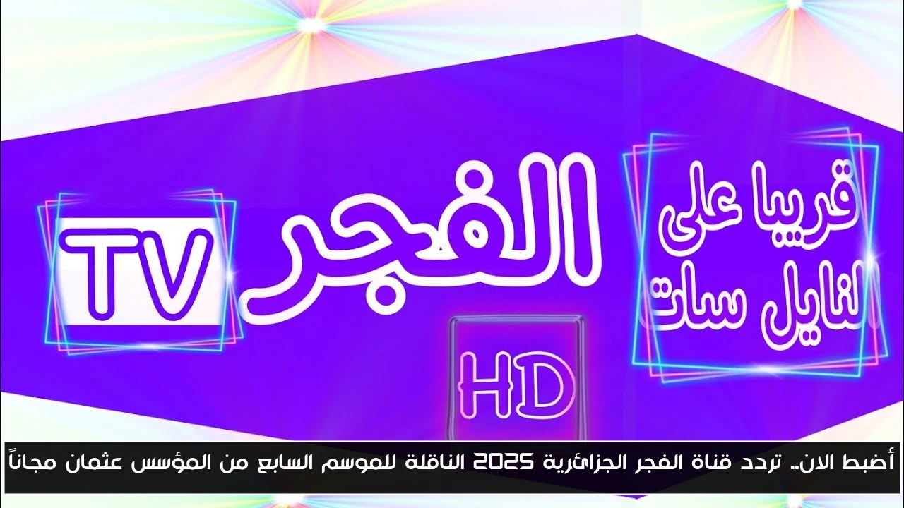 أضبط الان.. تردد قناة الفجر الجزائرية 2025 الناقلة للموسم السابع من المؤسس عثمان مجاناً