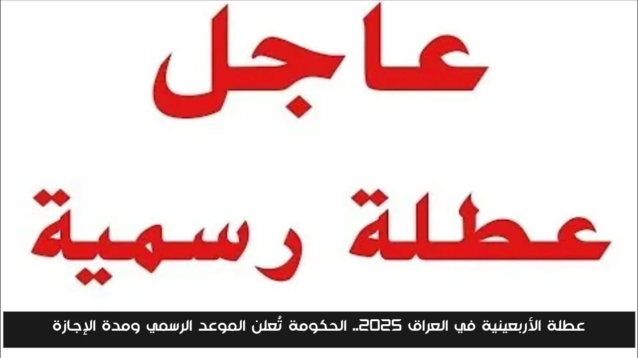 عطلة الأربعينية في العراق 2025.. الحكومة تُعلن الموعد الرسمي ومدة الإجازة