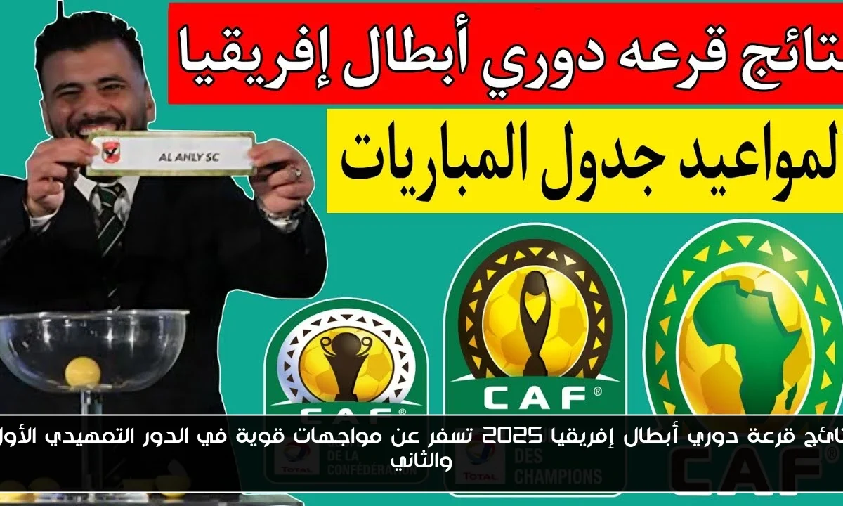 نتائج قرعة دوري أبطال إفريقيا 2025 تُسفر عن مواجهات قوية في الدور التمهيدي الأول والثاني