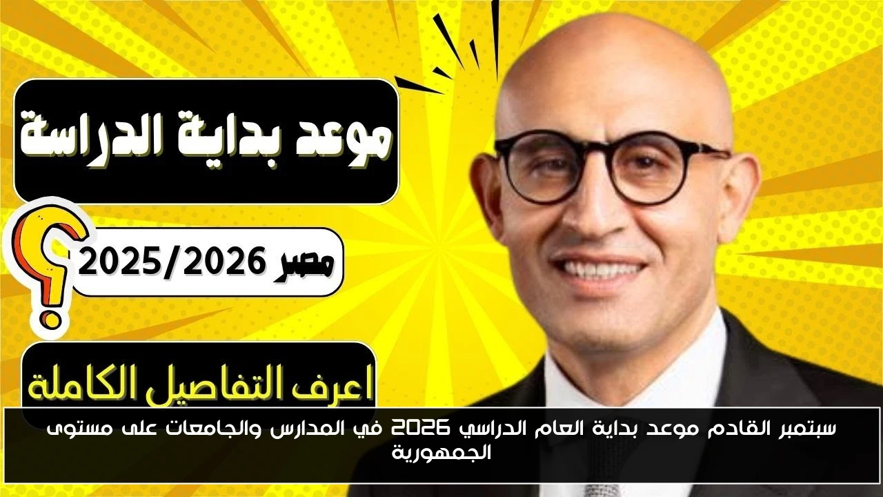 سبتمبر القادم موعد بداية العام الدراسي 2026 في المدارس والجامعات على مستوى الجمهورية