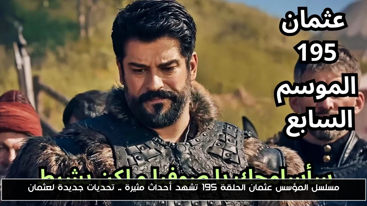 مسلسل المؤسس عثمان الحلقة 195 تشهد أحداث مثيرة .. تحديات جديدة لعثمان