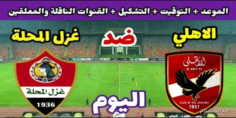 موعد مباراه الاهلي وغزل المحله في الدوري المصري الممتاز 2025 والتشكيل المتوقع