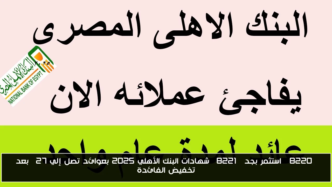 “استثمر بجد” شهادات البنك الأهلي 2025 بعوائد تصل إلي 27% بعد تخفيض الفائدة