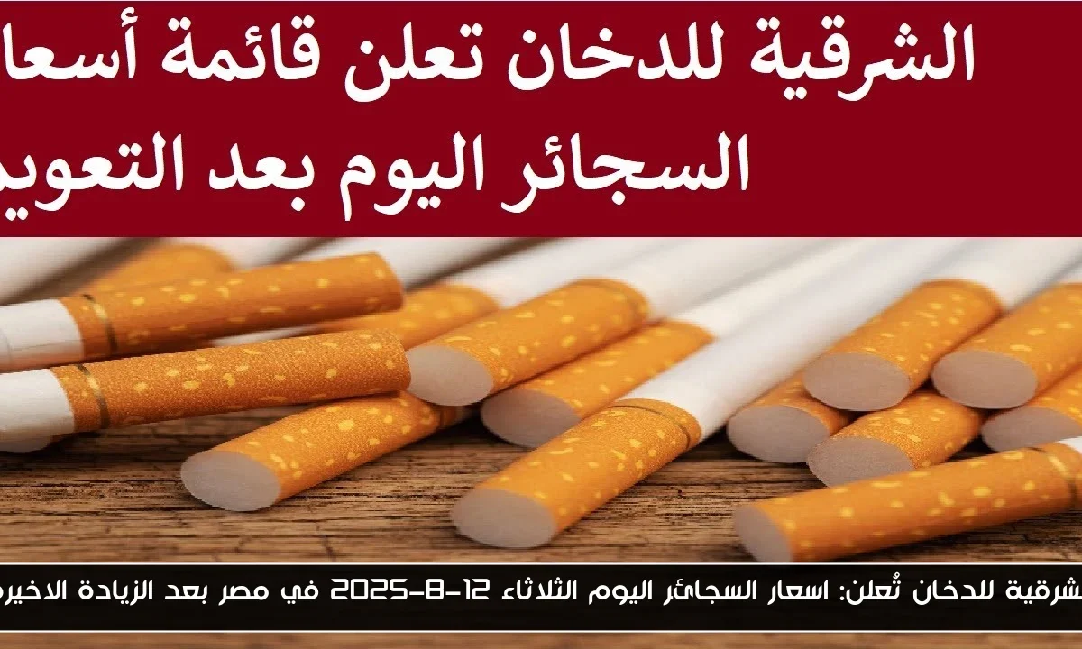 الشرقية للدخان تُعلن: اسعار السجائر اليوم الثلاثاء 12-8-2025 في مصر بعد الزيادة الاخيرة
