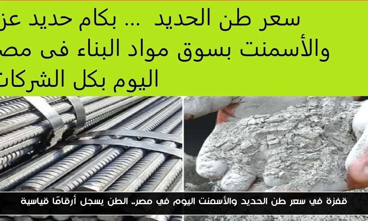 قفزة في سعر طن الحديد والأسمنت اليوم في مصر.. الطن يسجل أرقامًا قياسية