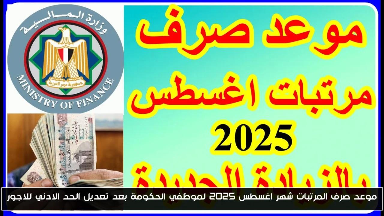 موعد صرف المرتبات شهر اغسطس 2025 لموظفي الحكومة بعد تعديل الحد الادني للاجور